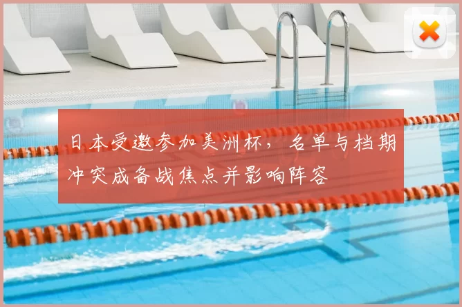 日本受邀参加美洲杯，名单与档期冲突成备战焦点并影响阵容