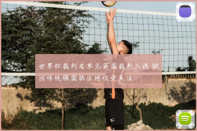 世界杯裁判名单无英国裁判入选 欧洲传统强国执法地位受关注