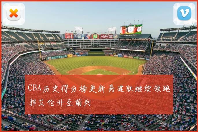 CBA历史得分榜更新易建联继续领跑郭艾伦升至前列