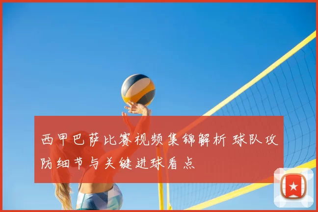 西甲巴萨比赛视频集锦解析 球队攻防细节与关键进球看点