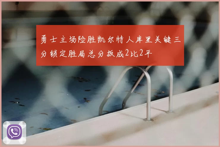 勇士主场险胜凯尔特人库里关键三分锁定胜局总分扳成2比2平